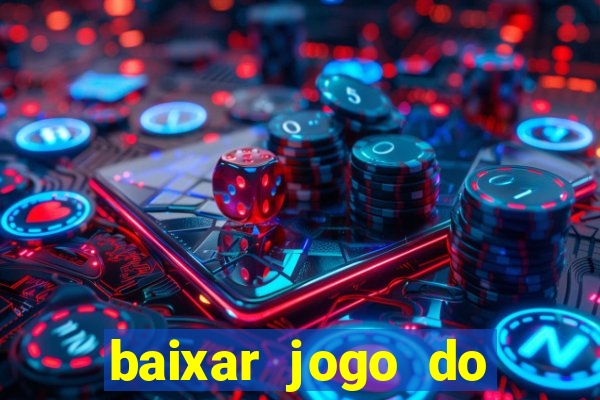 baixar jogo do tigrinho para ganhar dinheiro